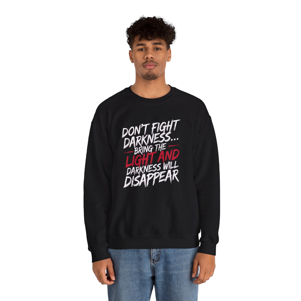 Crewneck Sweatshirt — "Don't Fight Darkness... Bring the Light and Darkness Will Disappear" Inspirational Graphic