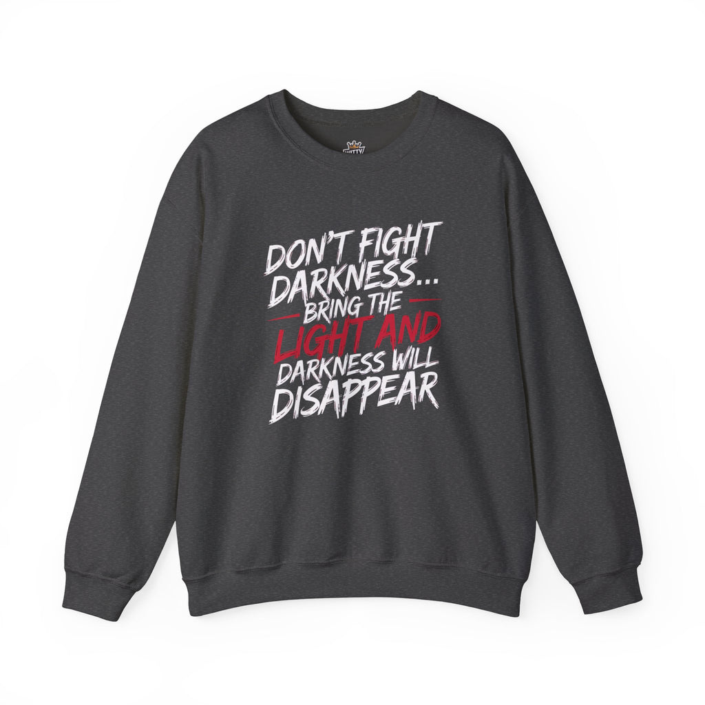 Crewneck Sweatshirt — "Don't Fight Darkness... Bring the Light and Darkness Will Disappear" Inspirational Graphic