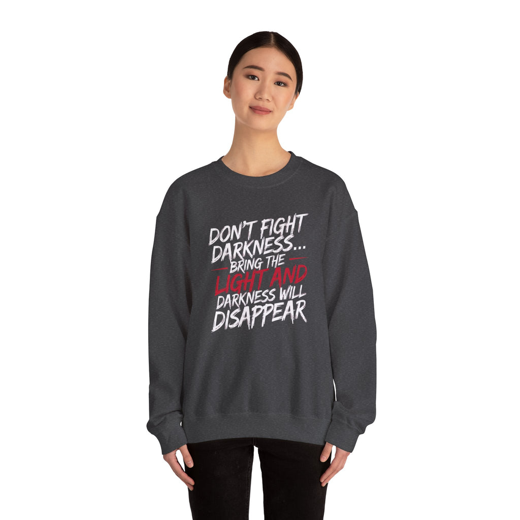 Crewneck Sweatshirt — "Don't Fight Darkness... Bring the Light and Darkness Will Disappear" Inspirational Graphic