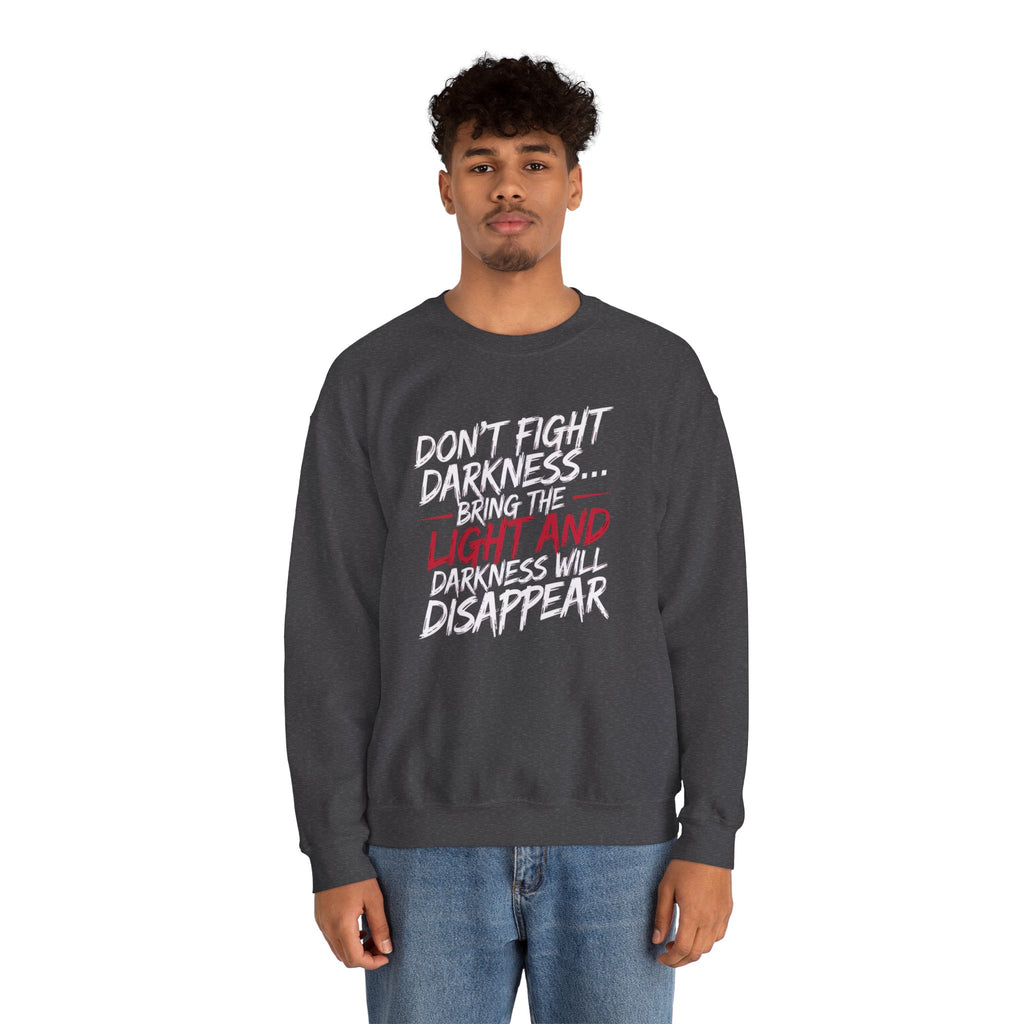 Crewneck Sweatshirt — "Don't Fight Darkness... Bring the Light and Darkness Will Disappear" Inspirational Graphic