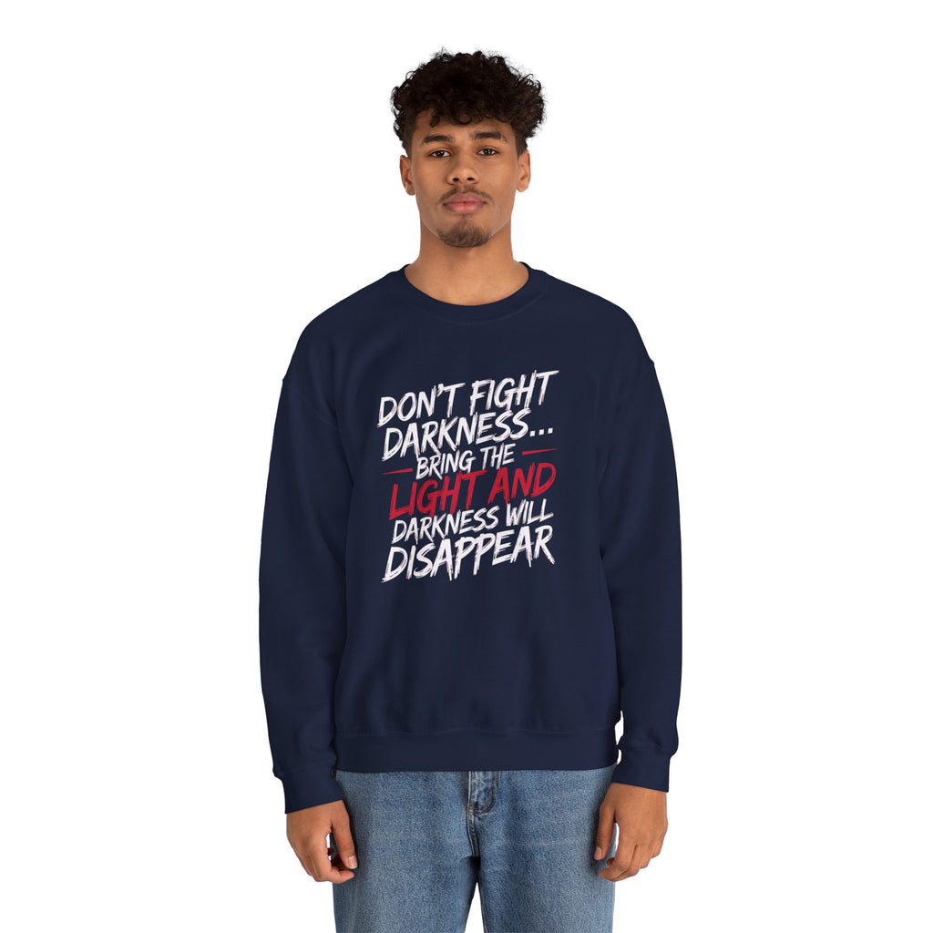 Crewneck Sweatshirt — "Don't Fight Darkness... Bring the Light and Darkness Will Disappear" Inspirational Graphic